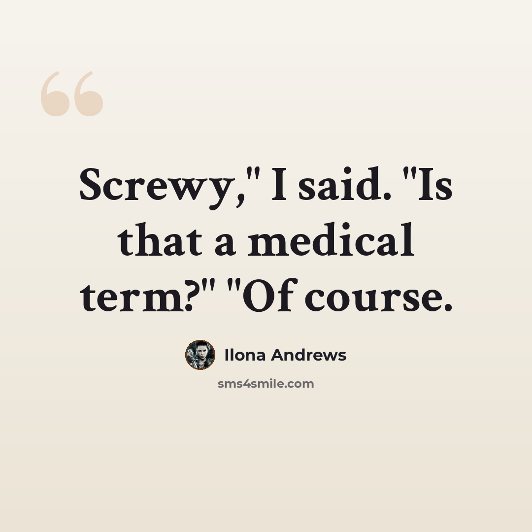 “Screwy," I said. "Is that a medical term?" "Of course.” quote by Ilona Andrews