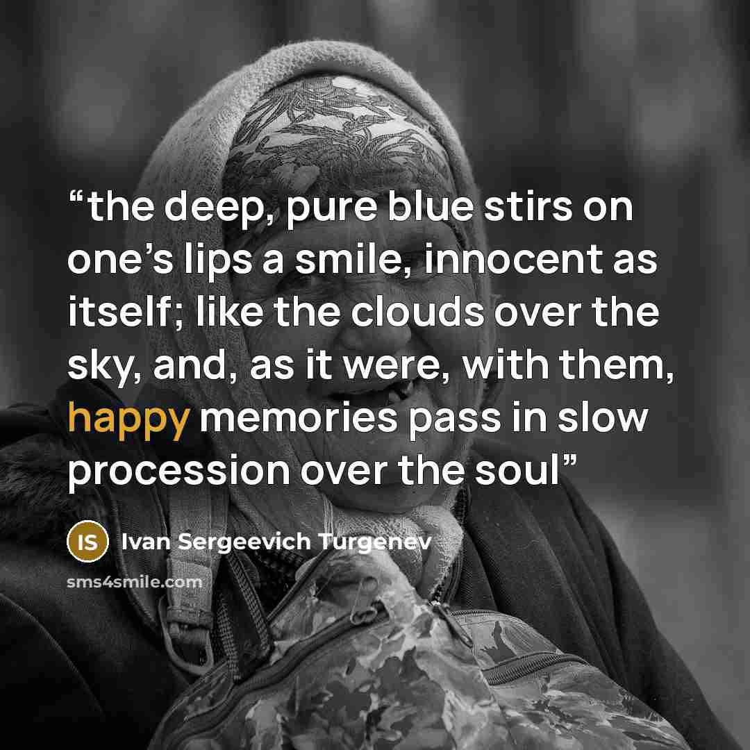 “the deep, pure blue stirs on one’s lips a smile, innocent as itself; like the clouds over the sky, and, as it were, with them, happy memories pass in slow procession over the soul” quote by Ivan Sergeevich Turgenev