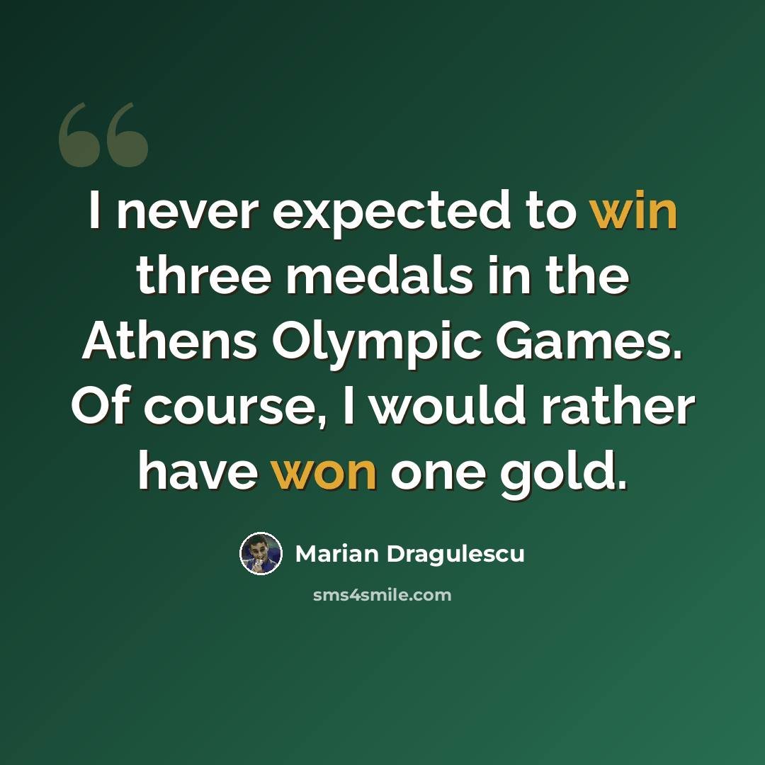 “I never expected to win three medals in the Athens Olympic Games. Of course, I would rather have won one gold.” quote by Marian Dragulescu
