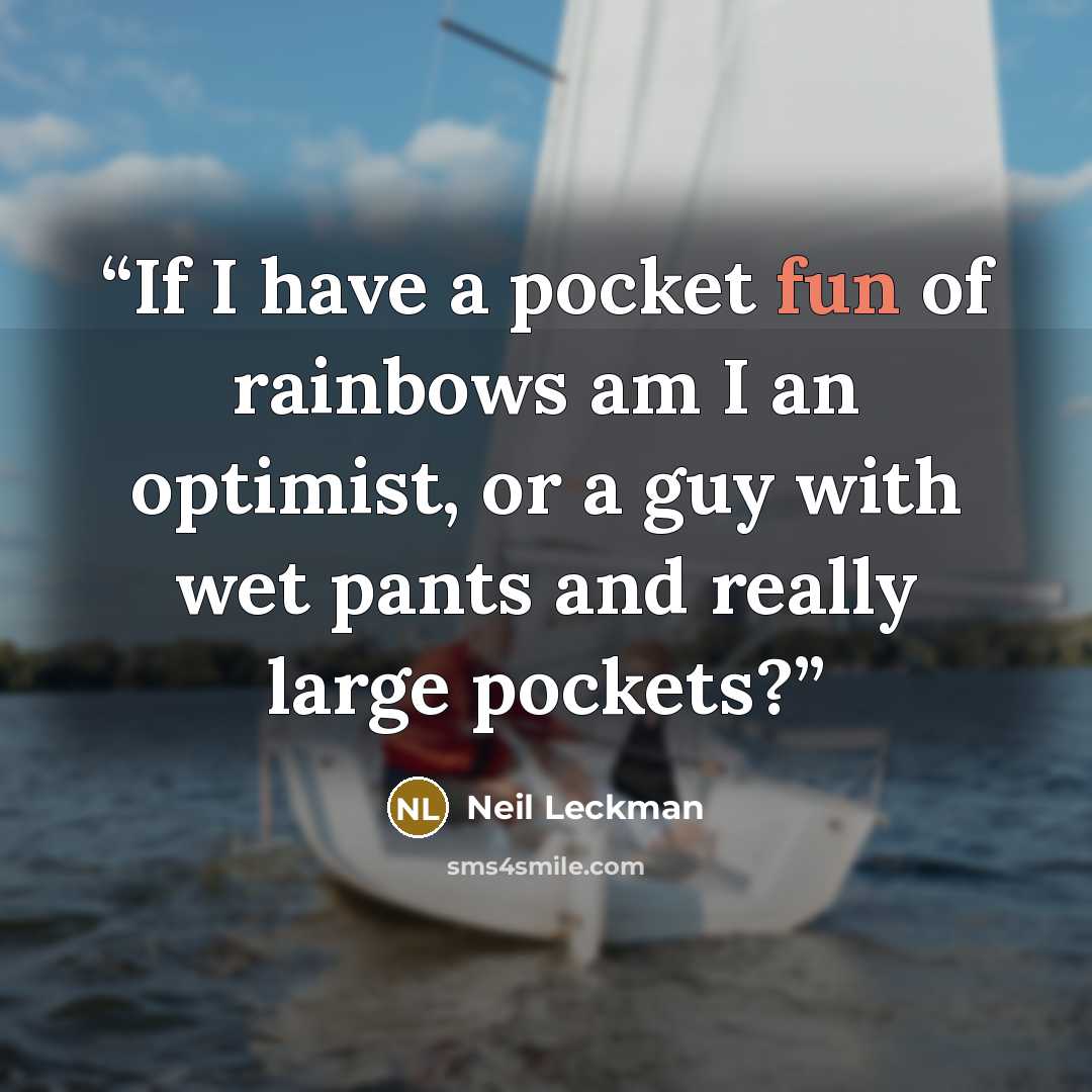 “If I have a pocket fun of rainbows am I an optimist, or a guy with wet pants and really large pockets?” quote by Neil Leckman