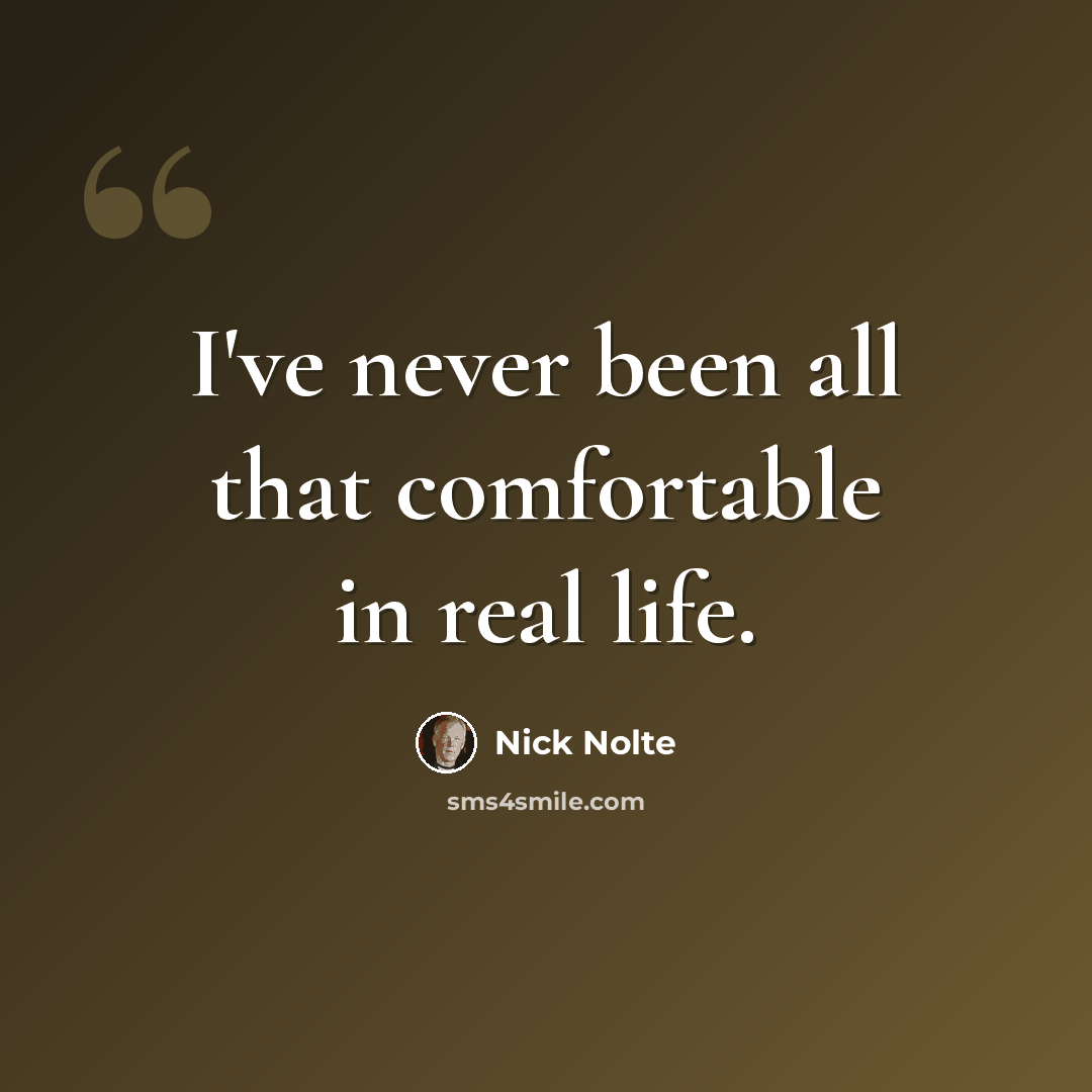 “I've never been all that comfortable in real life.” quote by Nick Nolte