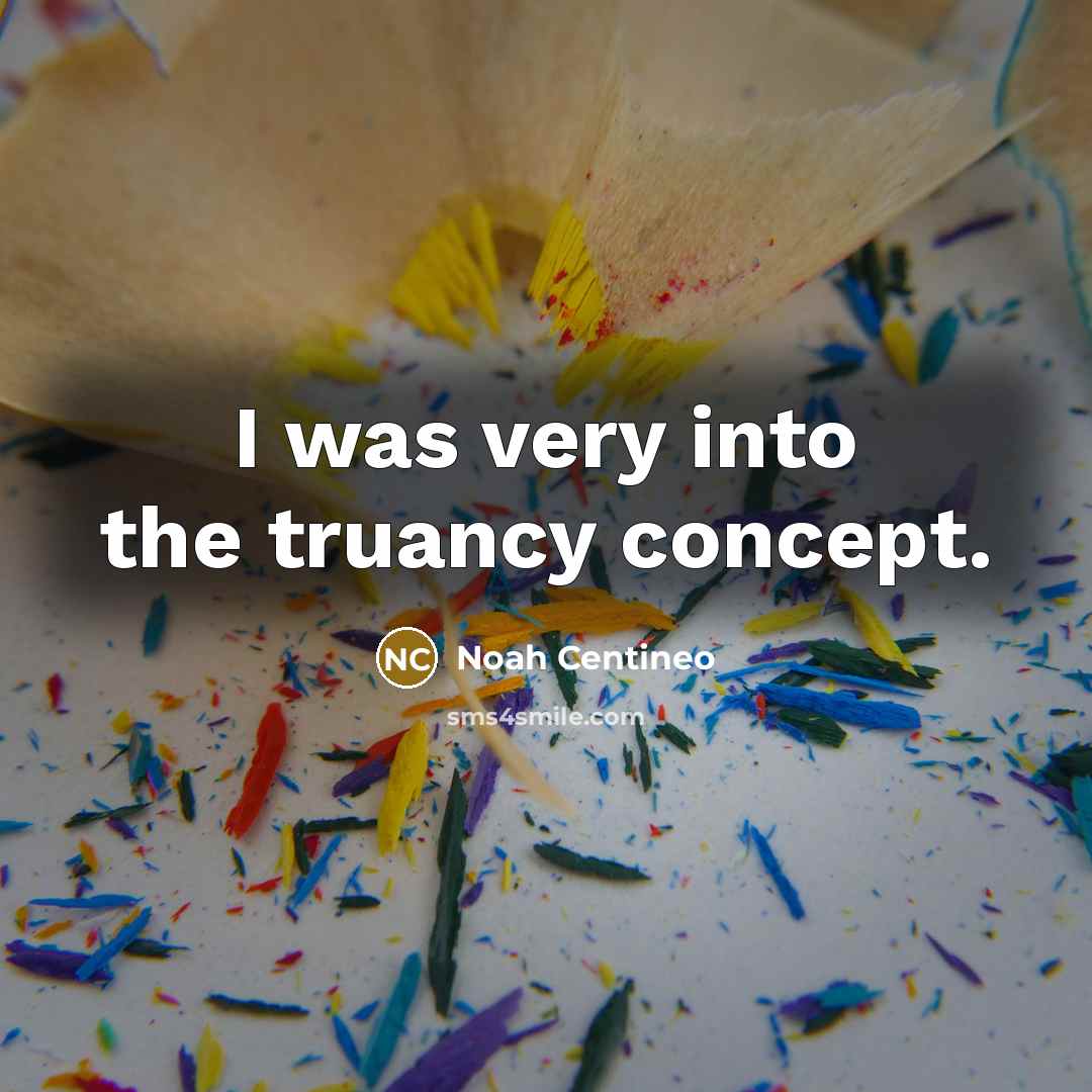 “I was very into the truancy concept.” quote by Noah Centineo