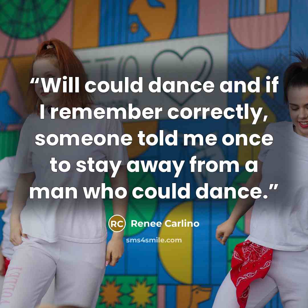 “Will could dance and if I remember correctly, someone told me once to stay away from a man who could dance.” quote by Renee Carlino