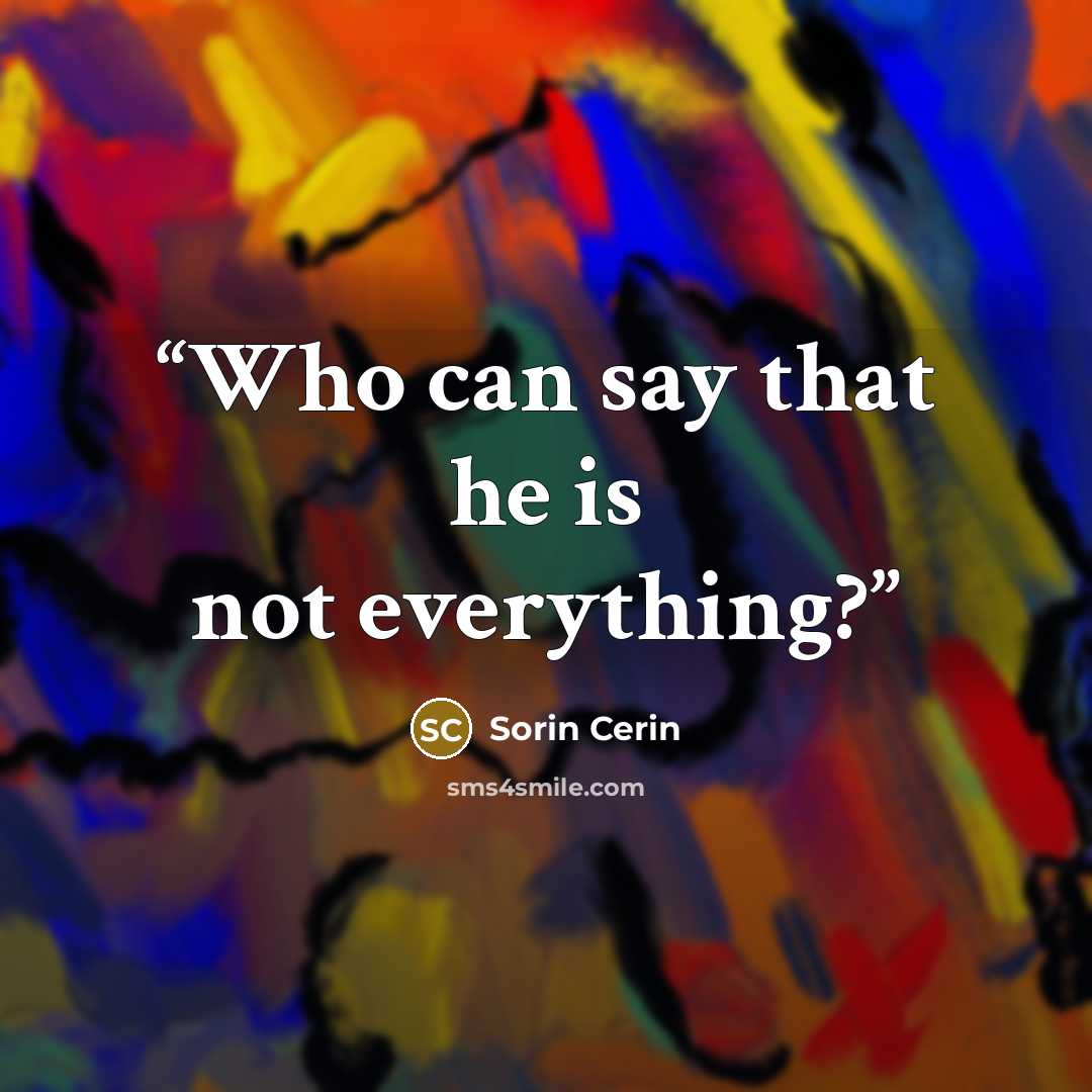 “Who can say that he is not everything?” quote by Sorin Cerin