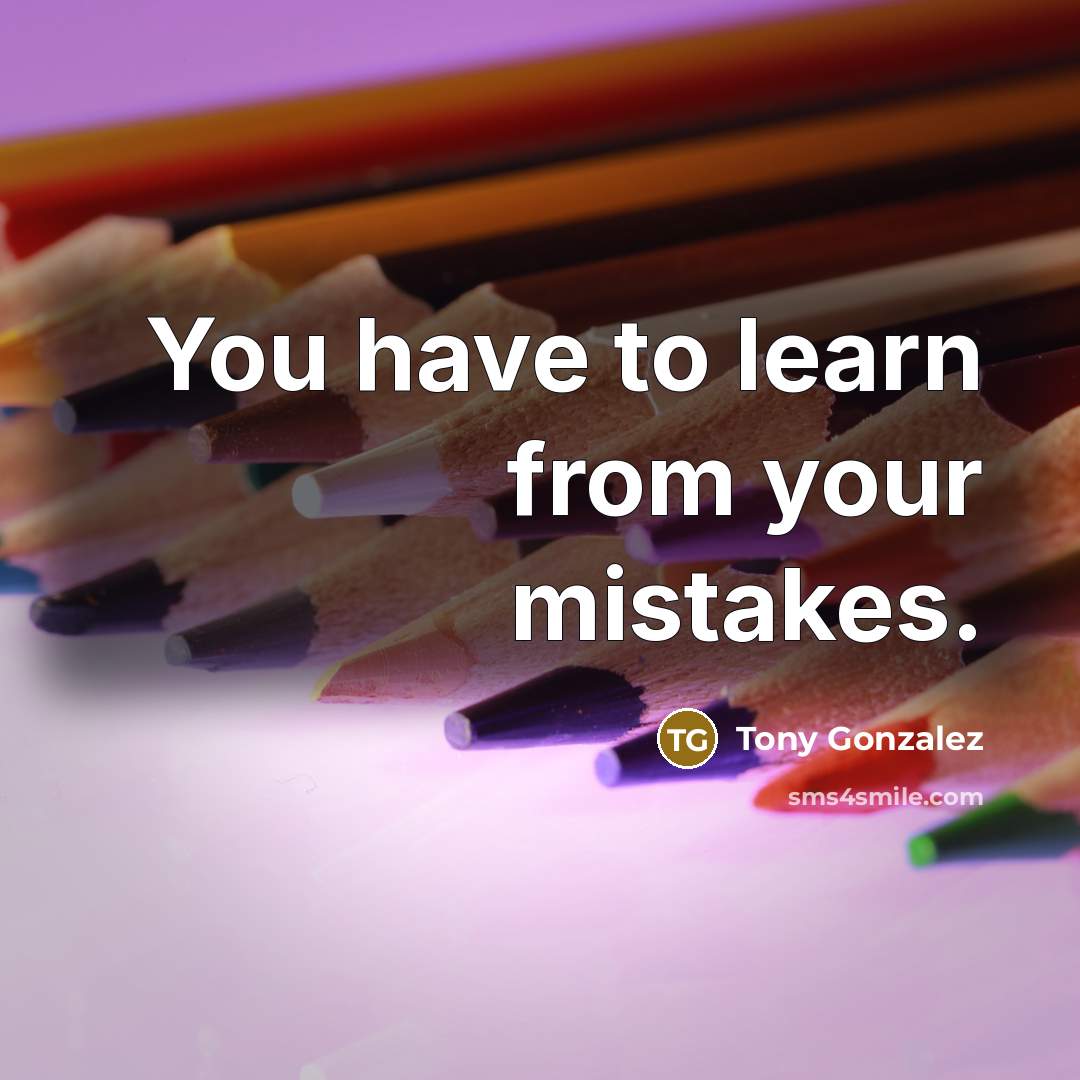 “You have to learn from your mistakes.” quote by Tony Gonzalez