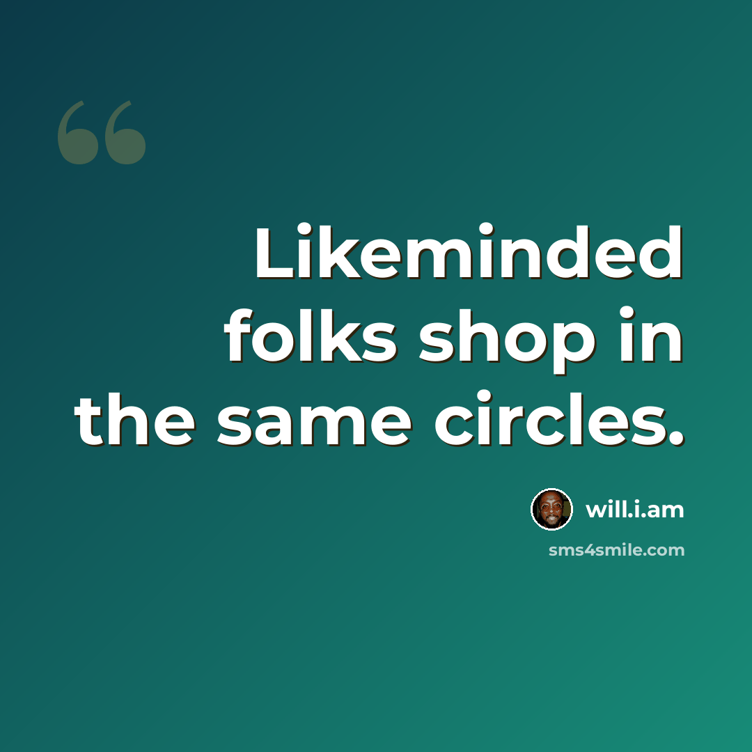 “Likeminded folks shop in the same circles.” quote by will.i.am