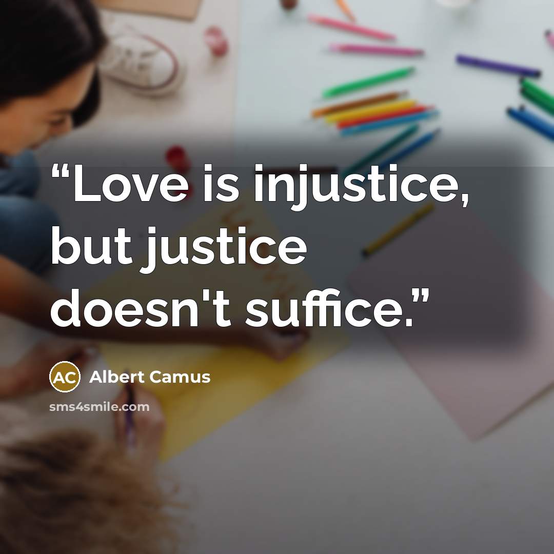 “Love is injustice, but justice doesn't suffice.” quote by Albert Camus