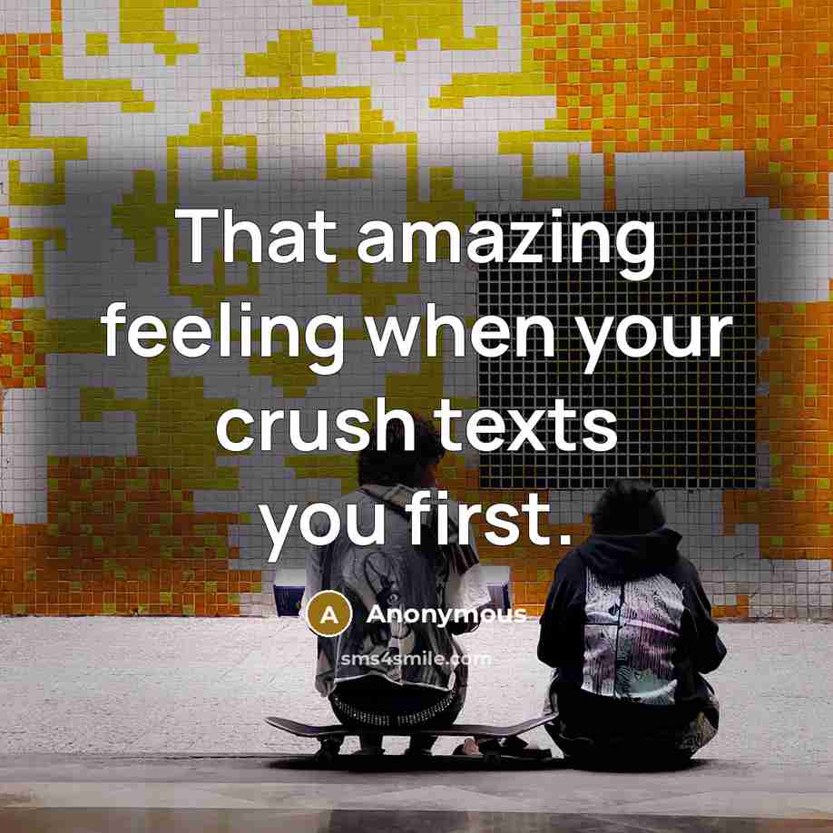 “That amazing feeling when your crush texts you first.” quote by Anonymous