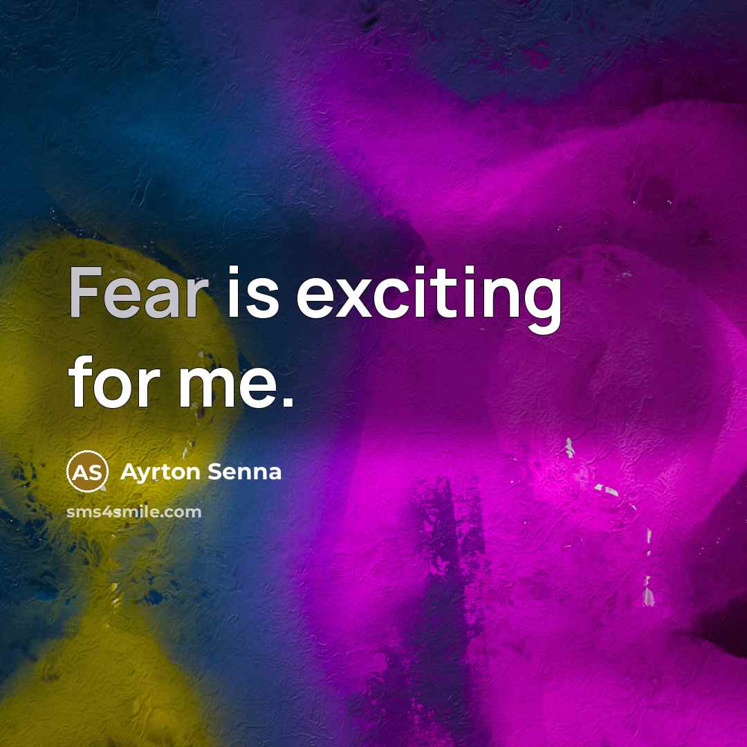 “Fear is exciting for me.” quote by Ayrton Senna