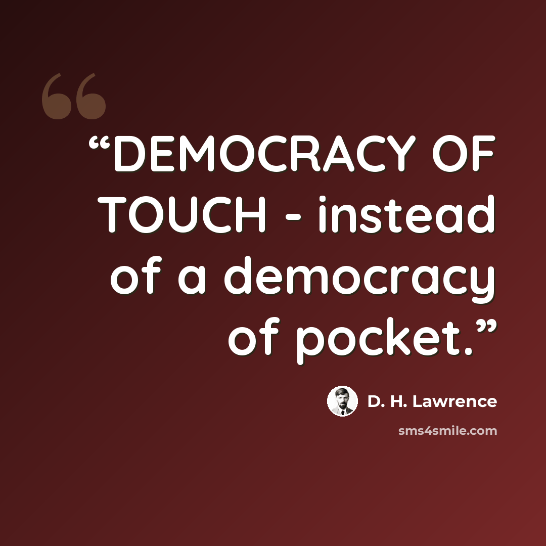 “DEMOCRACY OF TOUCH - instead of a democracy of pocket.” quote by D. H. Lawrence