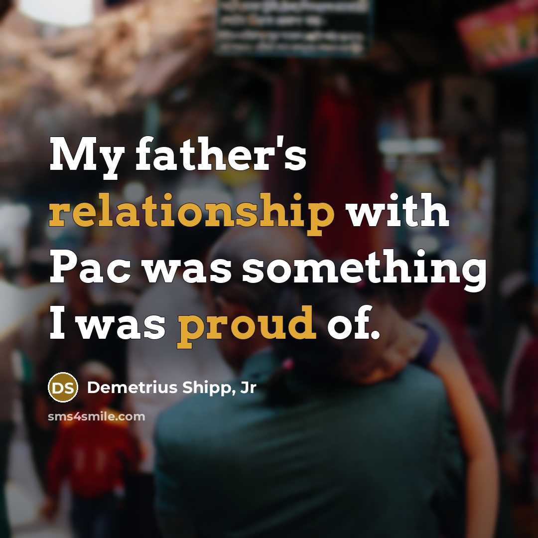“My father's relationship with Pac was something I was proud of.” quote by Demetrius Shipp, Jr