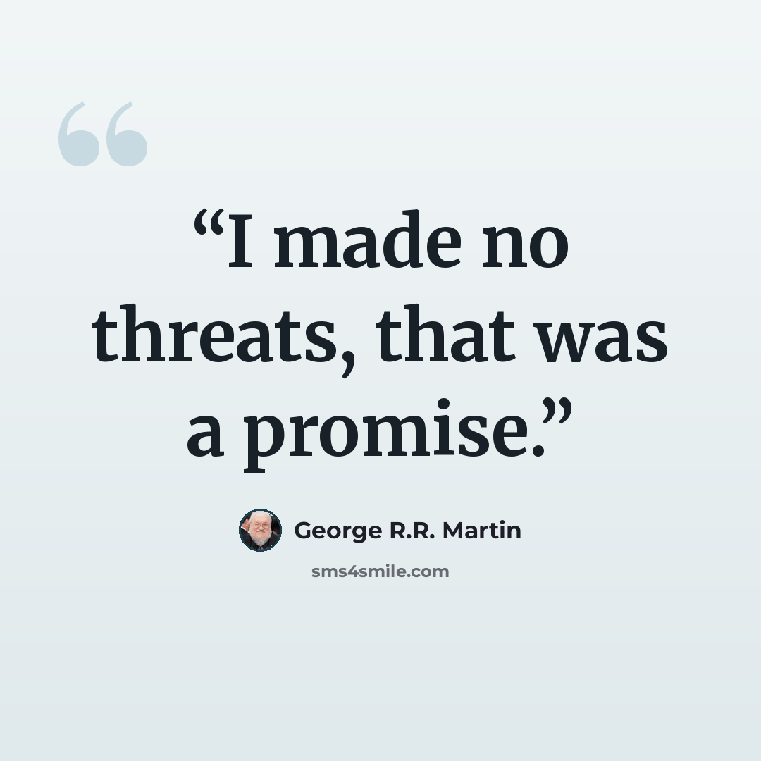 “I made no threats, that was a promise.” quote by George R.R. Martin