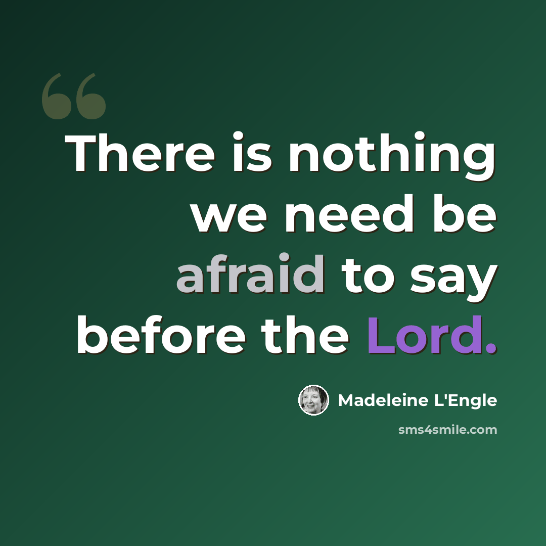 “There is nothing we need be afraid to say before the Lord.” quote by Madeleine L'Engle