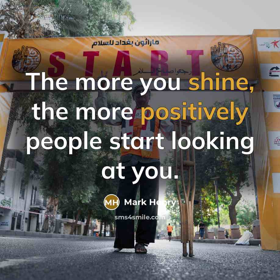 “The more you shine, the more positively people start looking at you.” quote by Mark Henry