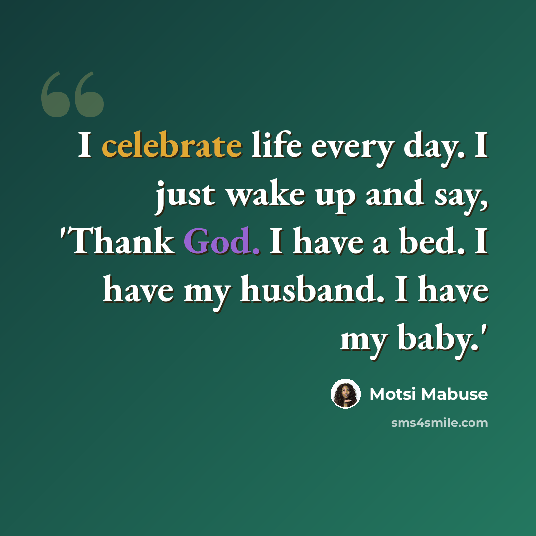 “I celebrate life every day. I just wake up and say, 'Thank God. I have a bed. I have my husband. I have my baby.'” quote by Motsi Mabuse