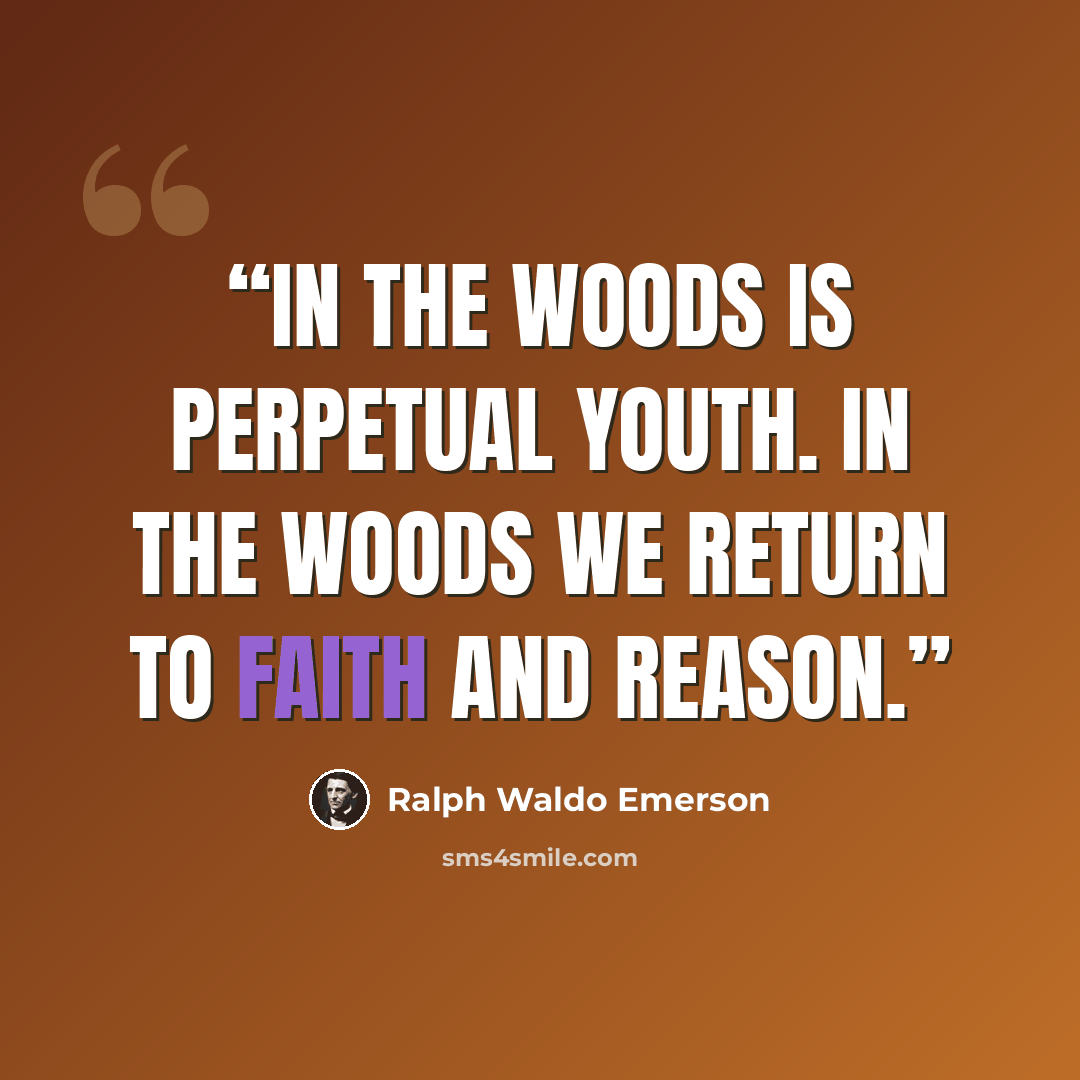 “In the woods is perpetual youth. In the woods we return to faith and reason.” quote by Ralph Waldo Emerson