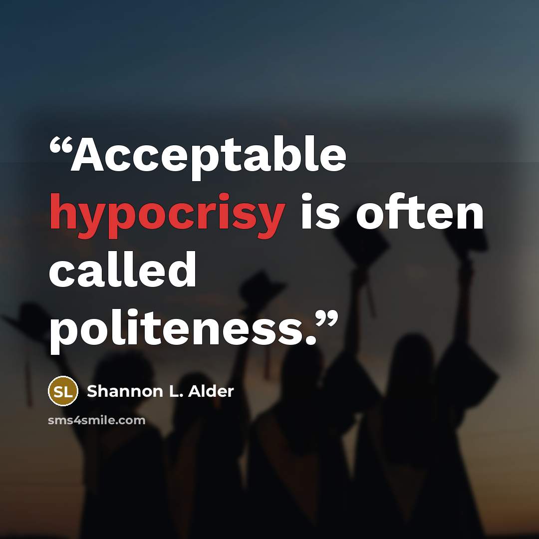 “Acceptable hypocrisy is often called politeness.” quote by Shannon L. Alder