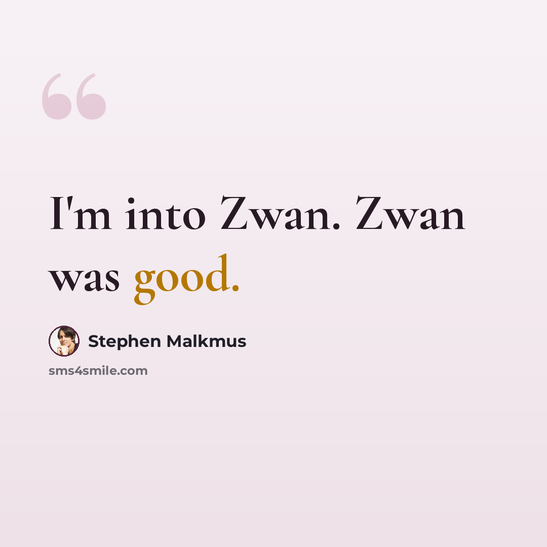 “I'm into Zwan. Zwan was good.” quote by Stephen Malkmus