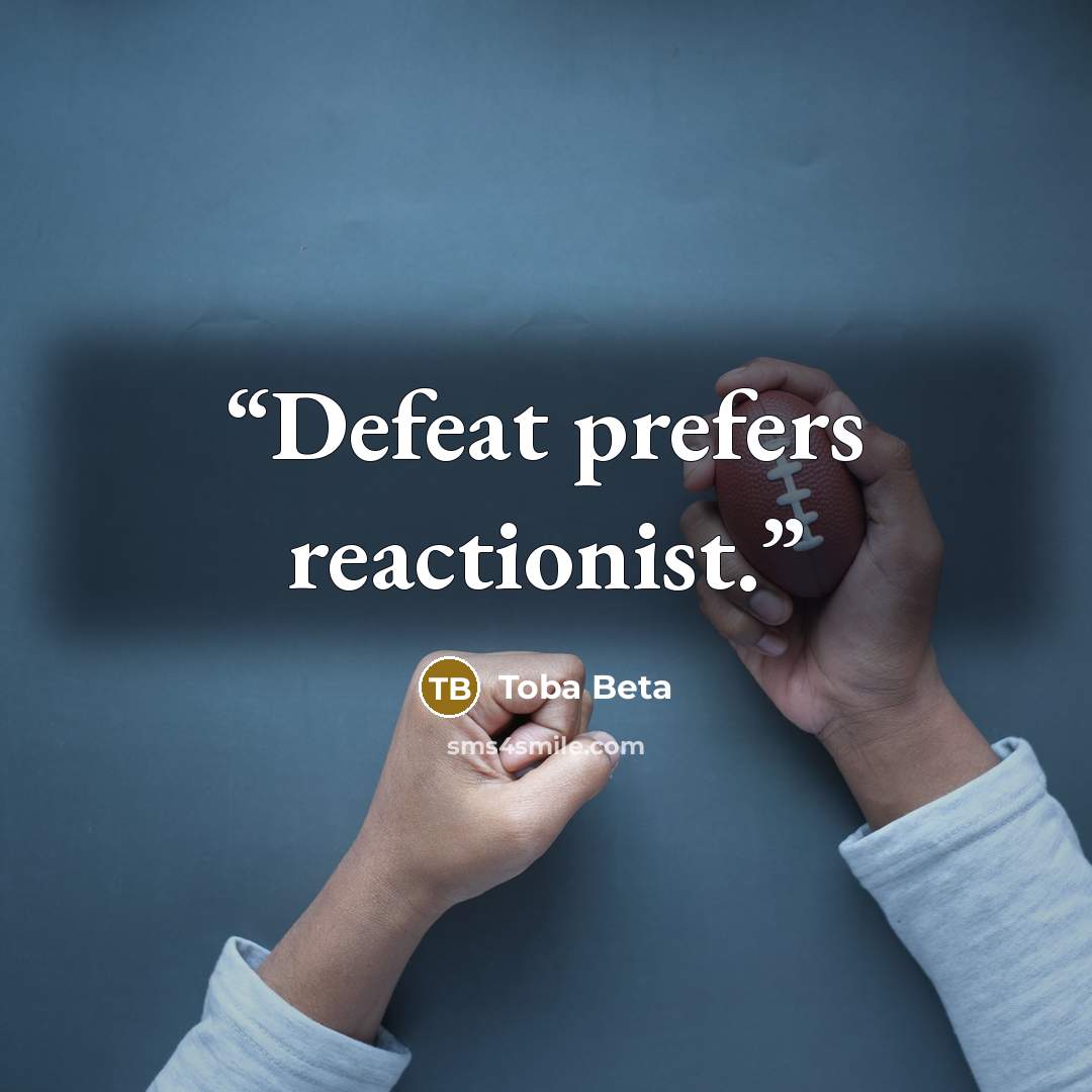 “Defeat prefers reactionist.” quote by Toba Beta