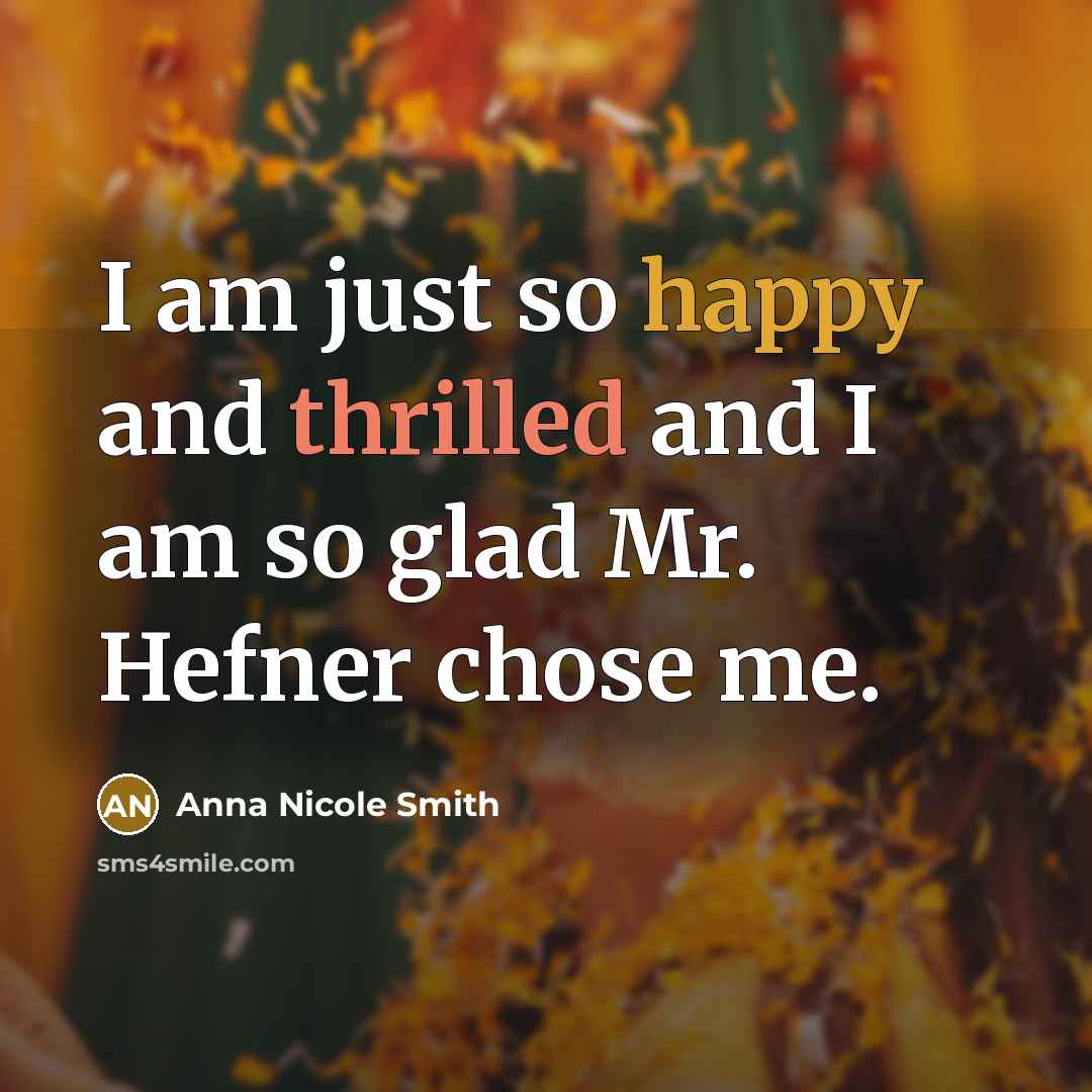 “I am just so happy and thrilled and I am so glad Mr. Hefner chose me.” quote by Anna Nicole Smith