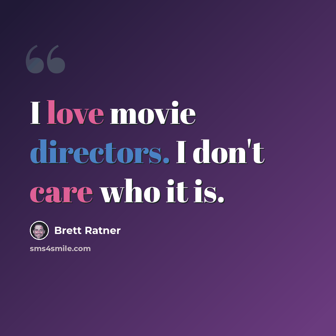 “I love movie directors. I don't care who it is.” quote by Brett Ratner