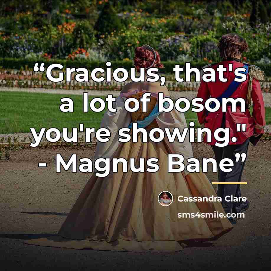 “Gracious, that's a lot of bosom you're showing." - Magnus Bane” quote by Cassandra Clare