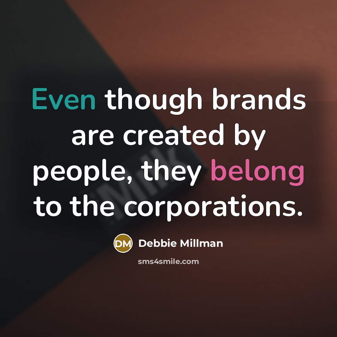 “Even though brands are created by people, they belong to the corporations.” quote by Debbie Millman