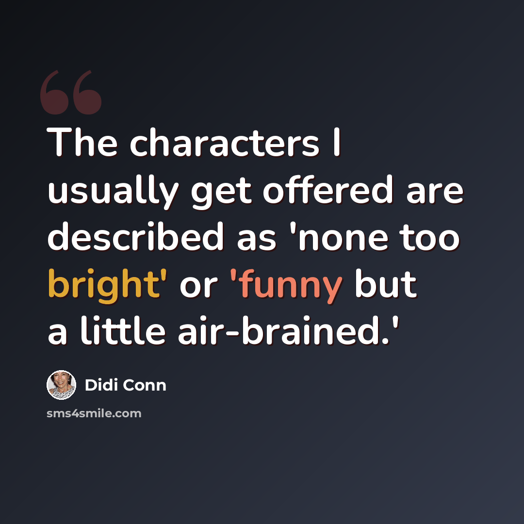 “The characters I usually get offered are described as 'none too bright' or 'funny but a little air-brained.'” quote by Didi Conn