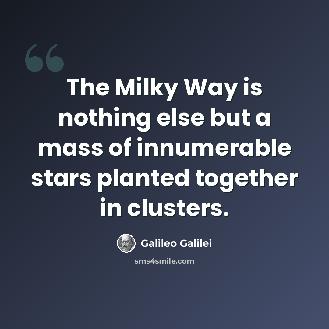 “The Milky Way is nothing else but a mass of innumerable stars planted together in clusters.” quote by Galileo Galilei