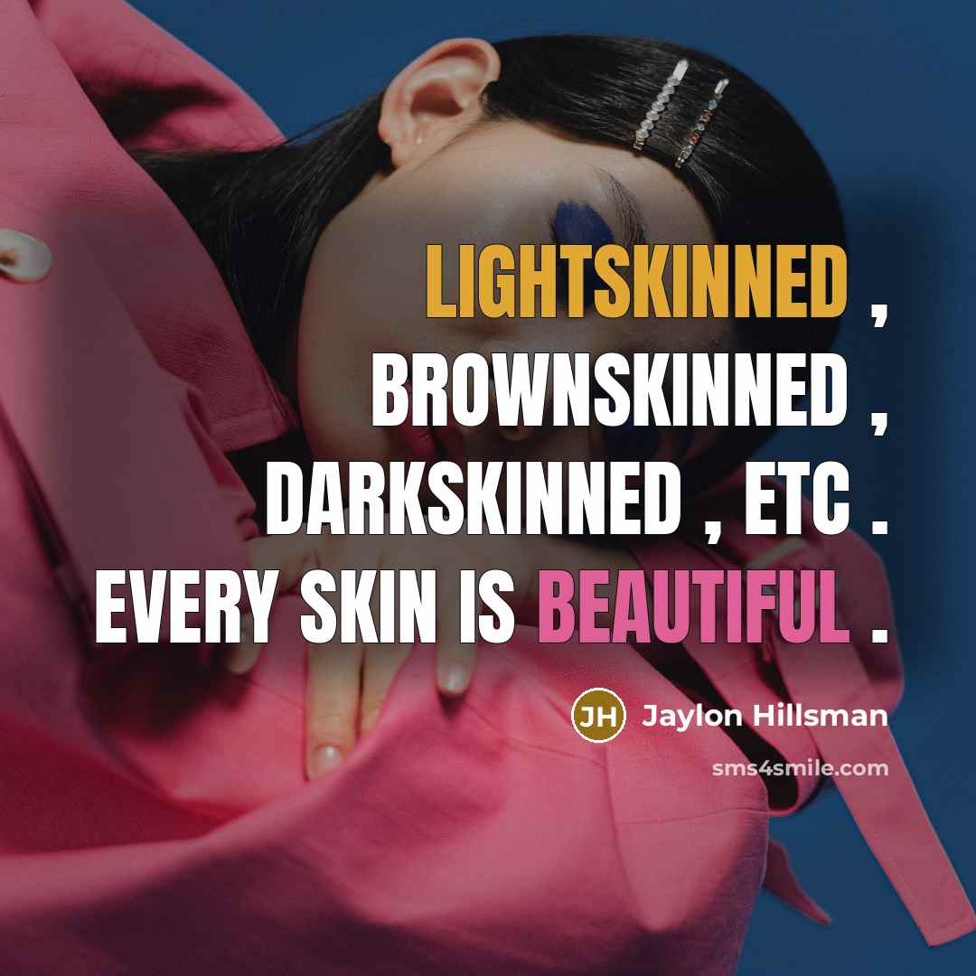 “Lightskinned , brownskinned , darkskinned , etc . Every skin is beautiful .” quote by Jaylon Hillsman