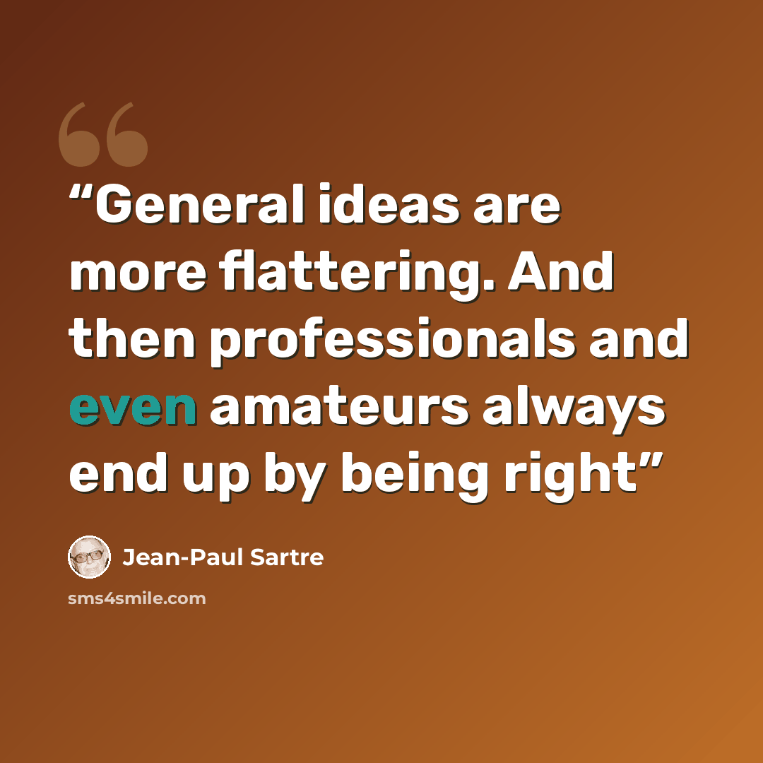 “General ideas are more flattering. And then professionals and even amateurs always end up by being right” quote by Jean-Paul Sartre