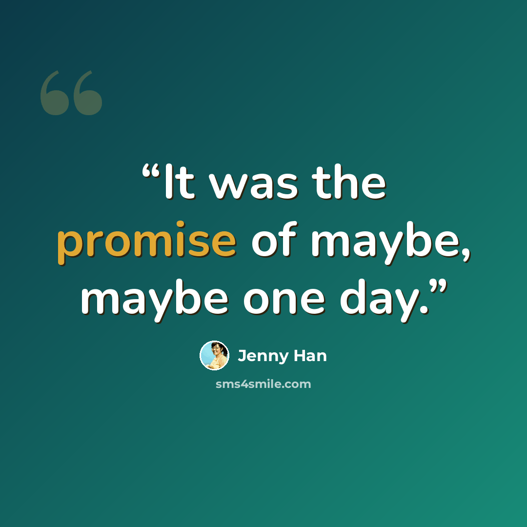 “It was the promise of maybe, maybe one day.” quote by Jenny Han