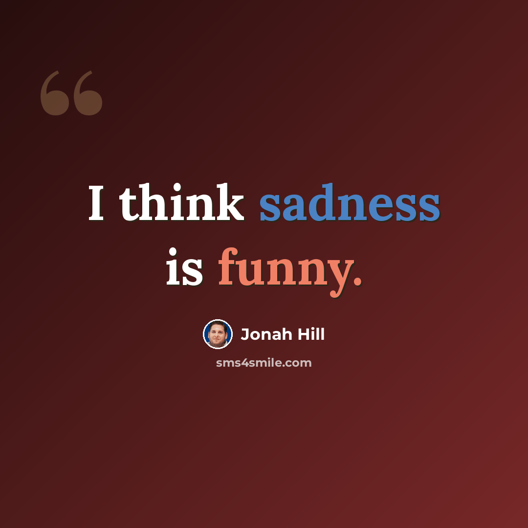 “I think sadness is funny.” quote by Jonah Hill