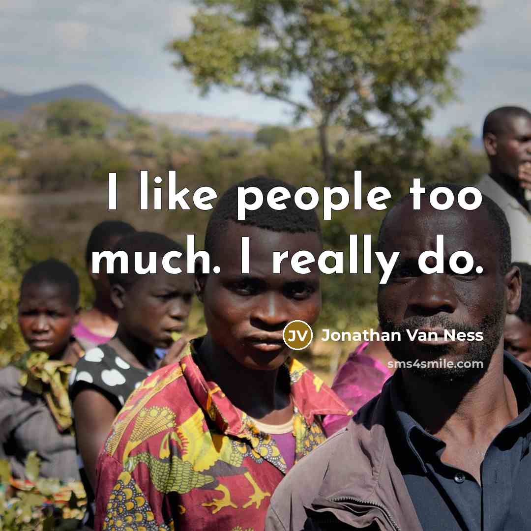 “I like people too much. I really do.” quote by Jonathan Van Ness