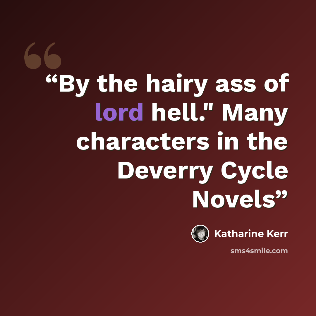 “By the hairy ass of lord hell." Many characters in the Deverry Cycle Novels” quote by Katharine Kerr