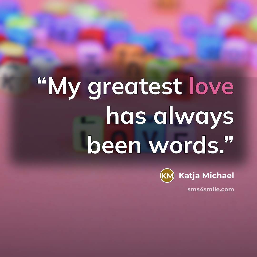 “My greatest love has always been words.” quote by Katja Michael