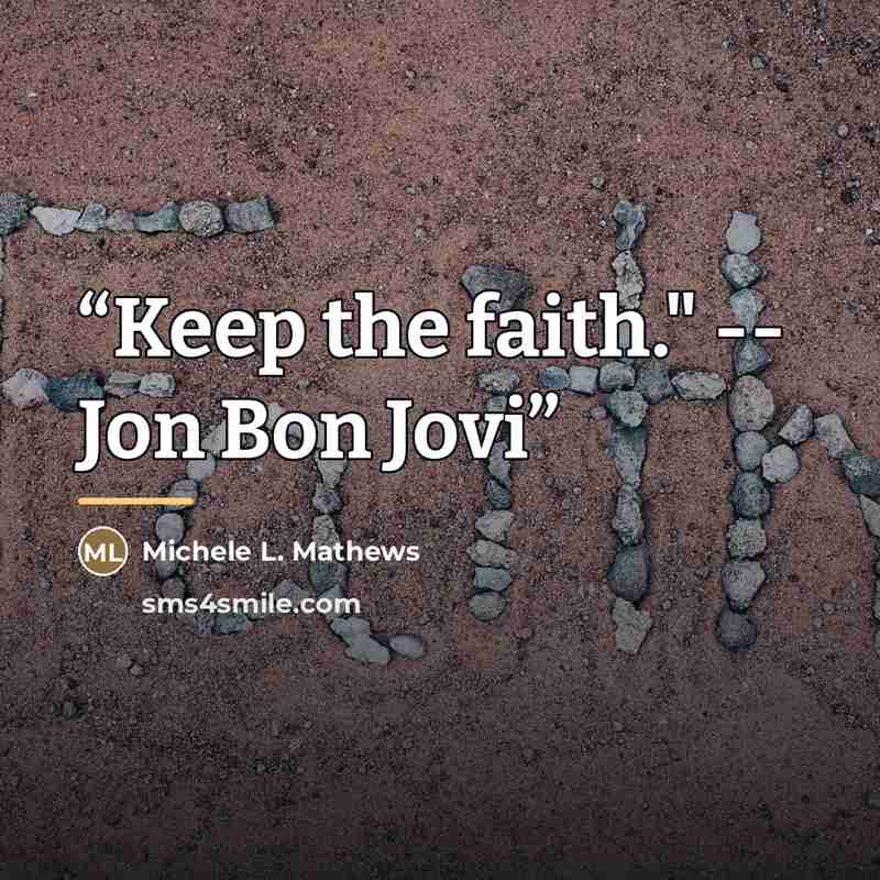 “Keep the faith." -- Jon Bon Jovi” quote by Anonymous