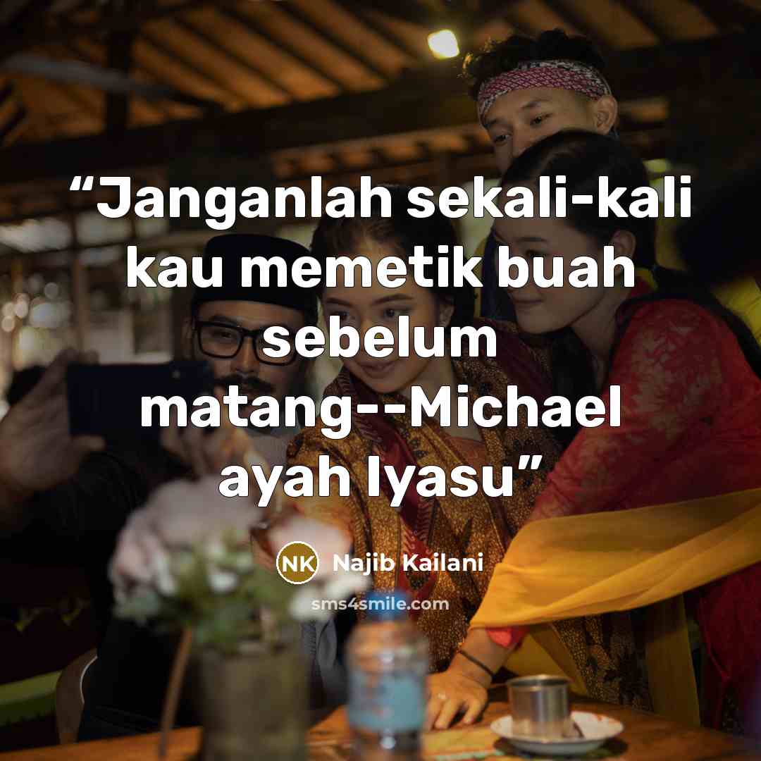 “Janganlah sekali-kali kau memetik buah sebelum matang--Michael ayah Iyasu” quote by Najib Kailani