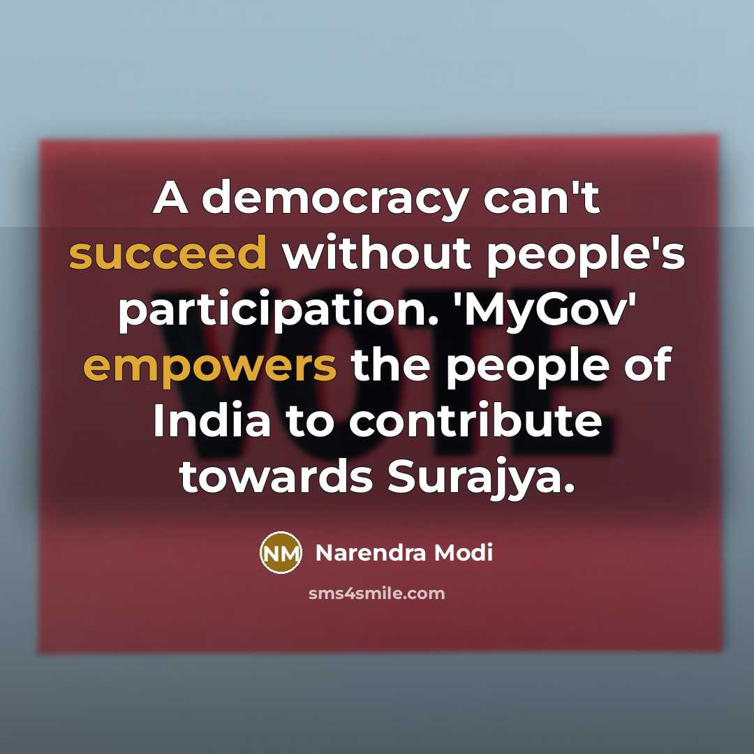 “A democracy can't succeed without people's participation. 'MyGov' empowers the people of India to contribute towards Surajya.” quote by Narendra Modi