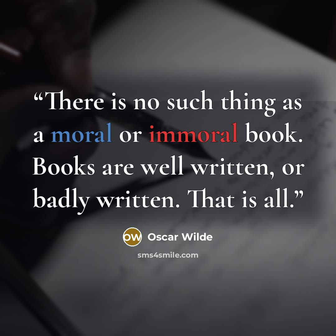 “There is no such thing as a moral or immoral book. Books are well written, or badly written. That is all.” quote by Oscar Wilde