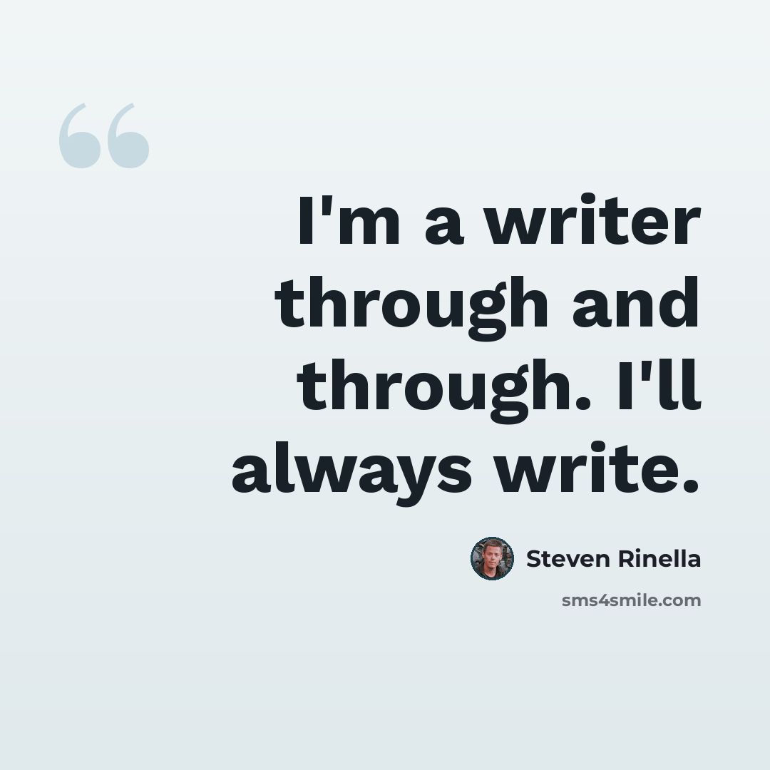 “I'm a writer through and through. I'll always write.” quote by Steven Rinella
