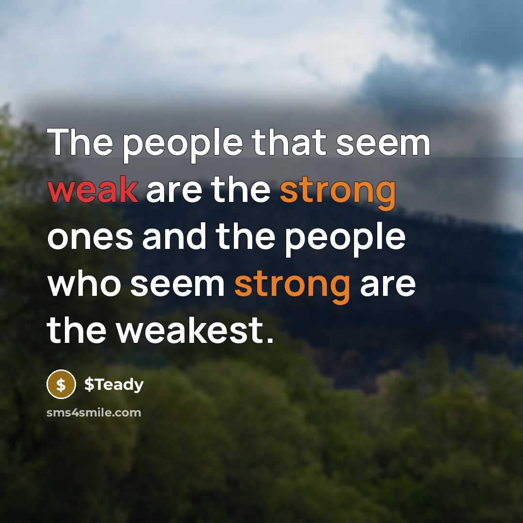 “The people that seem weak are the strong ones and the people who seem strong are the weakest.” quote by $Teady