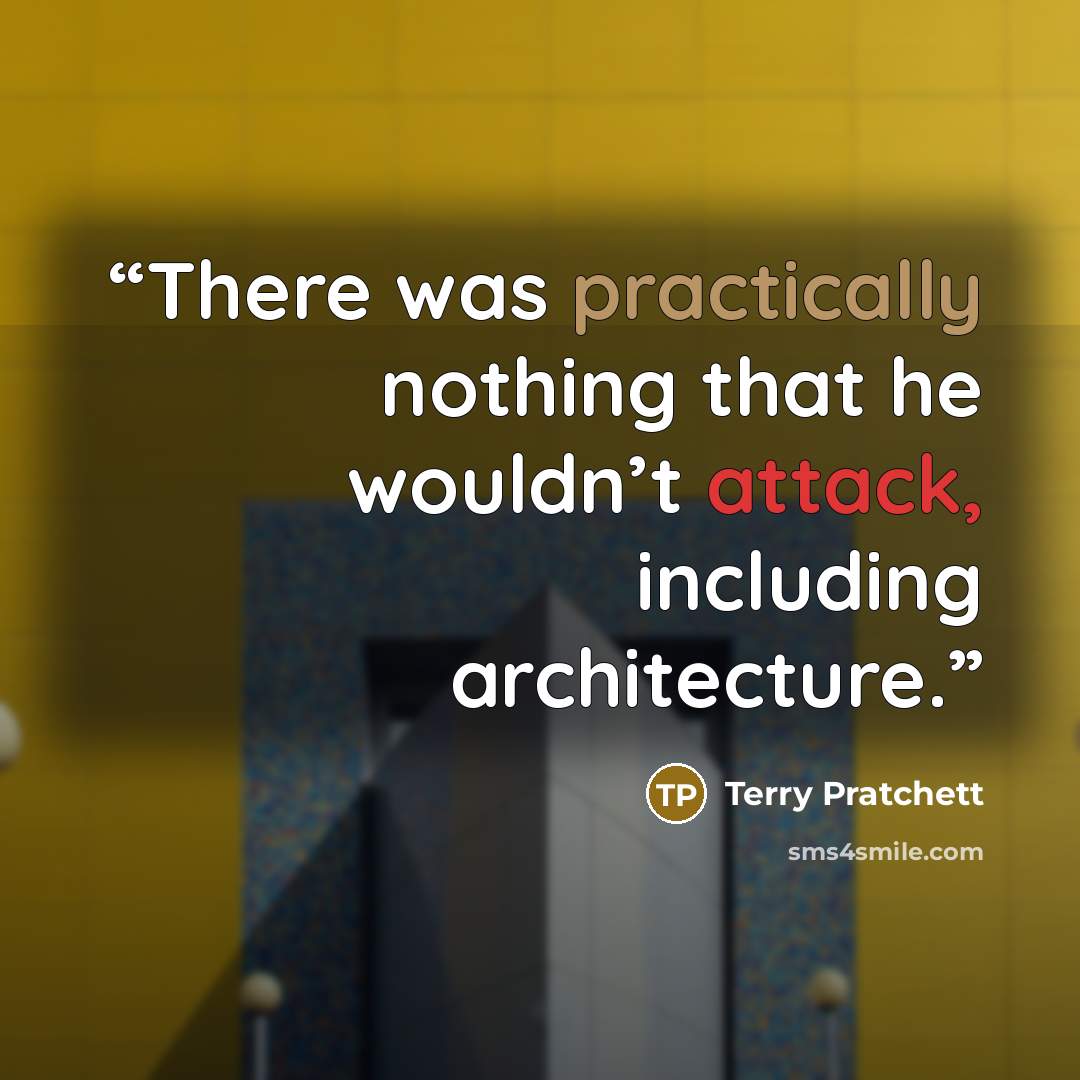 “There was practically nothing that he wouldn’t attack, including architecture.” quote by Terry Pratchett