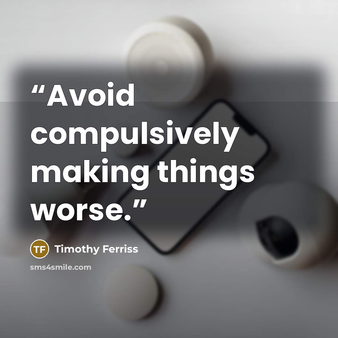 “Avoid compulsively making things worse.” quote by Timothy Ferriss