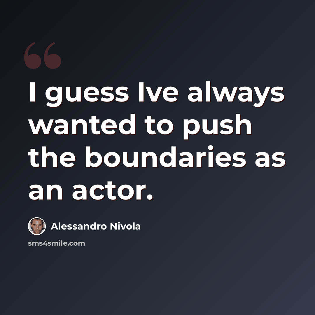 “I guess Ive always wanted to push the boundaries as an actor.” quote by Alessandro Nivola