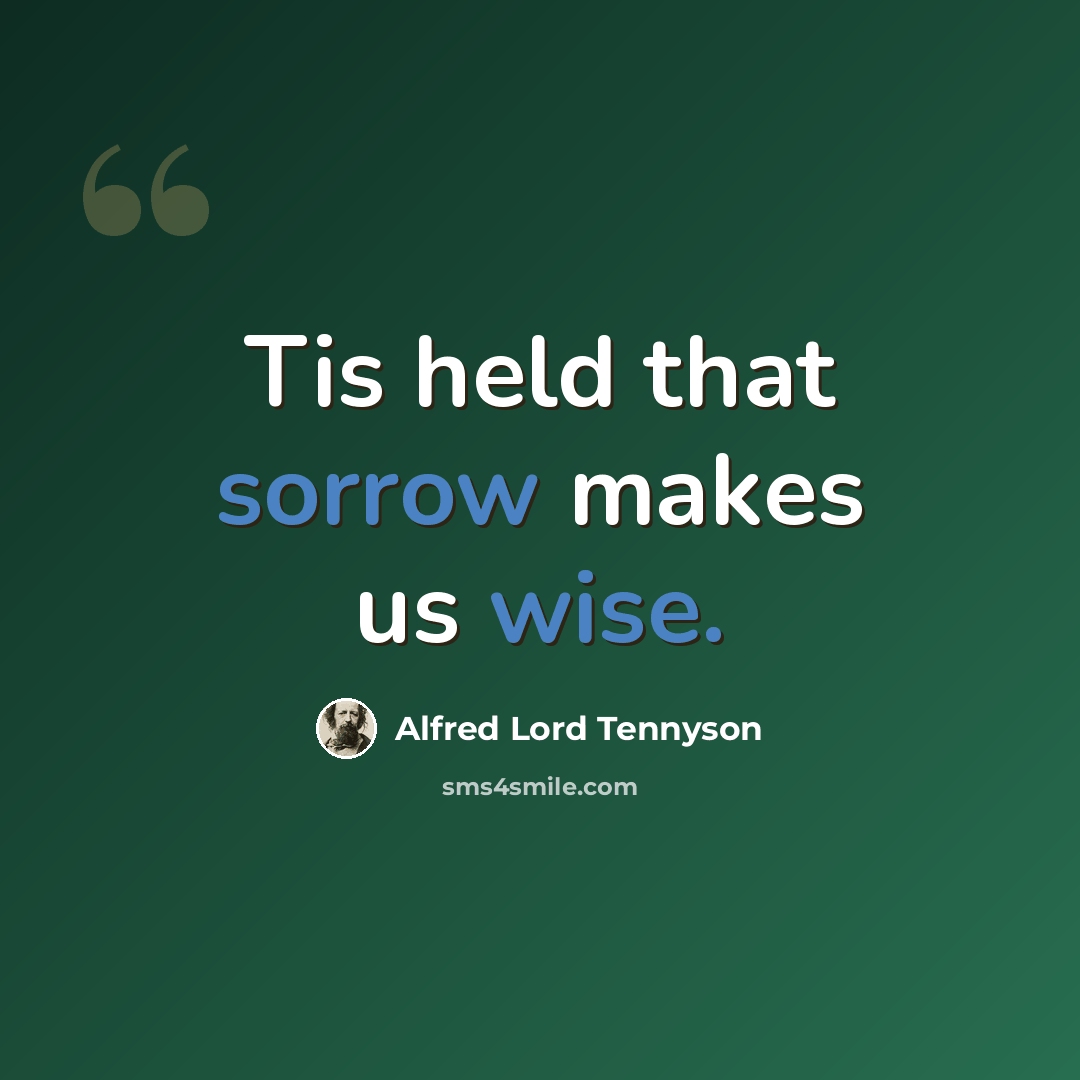 “Tis held that sorrow makes us wise.” quote by Alfred Lord Tennyson