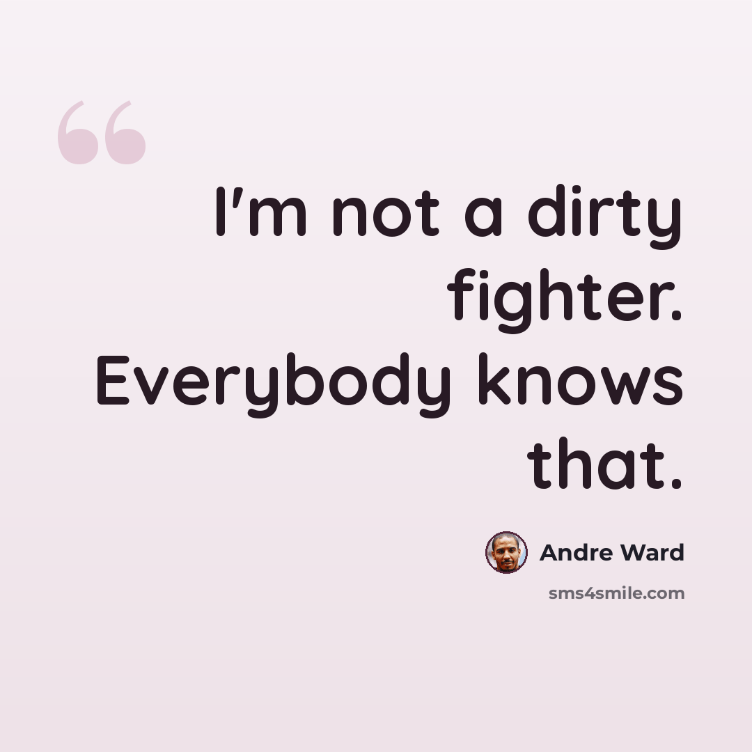“I'm not a dirty fighter. Everybody knows that.” quote by Andre Ward