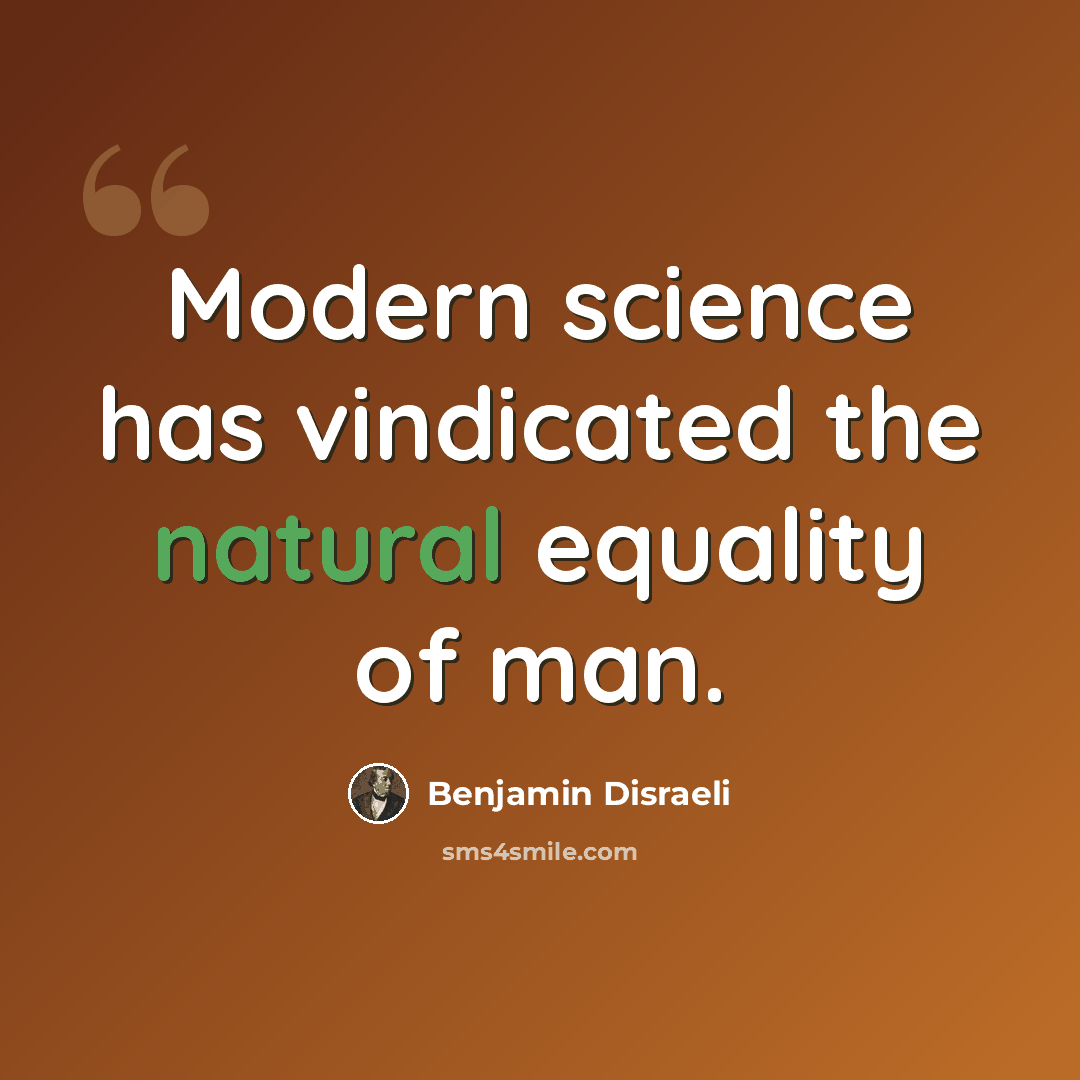 “Modern science has vindicated the natural equality of man.” quote by Benjamin Disraeli