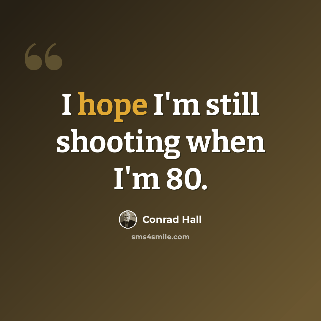 “I hope I'm still shooting when I'm 80.” quote by Conrad Hall