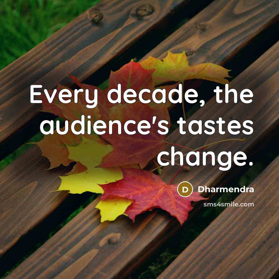 “Every decade, the audience's tastes change.” quote by Dharmendra